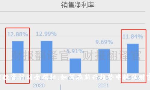 区块链投资计划全揭秘：如何在新兴趋势中抓住财富机遇？