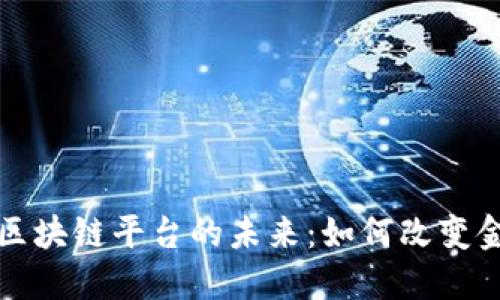 探索银行接入区块链平台的未来：如何改变金融行业的格局