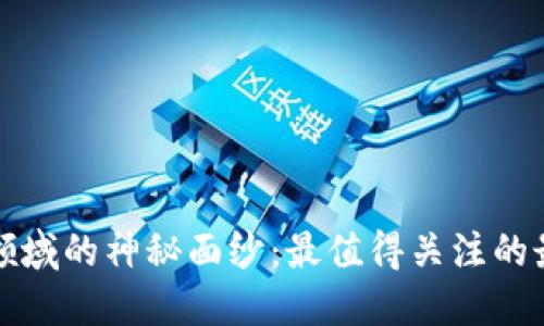 揭开区块链领域的神秘面纱：最值得关注的最新消息网站