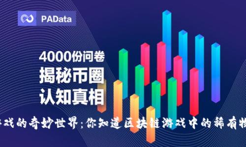 探索区块链游戏的奇妙世界:你知道区块链游戏中的稀有物品有哪些吗?