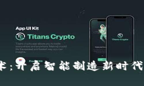 区块链制造技术：开启智能制造新时代的7大突破特征