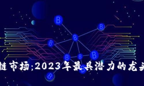 揭秘区块链市场:2023年最具潜力的龙头股票一览