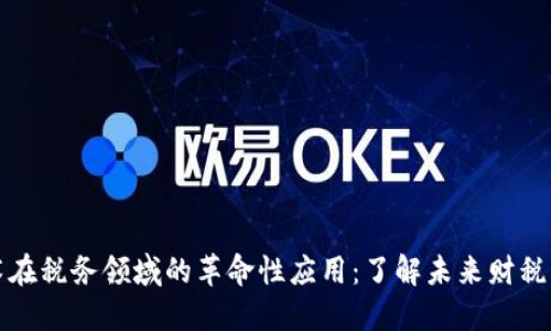 区块链技术在税务领域的革命性应用:了解未来财税管理新趋势