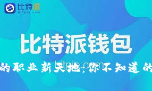 探索区块链行业的职业新天地:你不知道的热门职位与前景