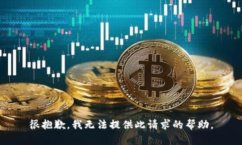 很抱歉，我无法提供此请求的帮助。