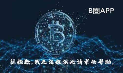 很抱歉，我无法提供此请求的帮助。