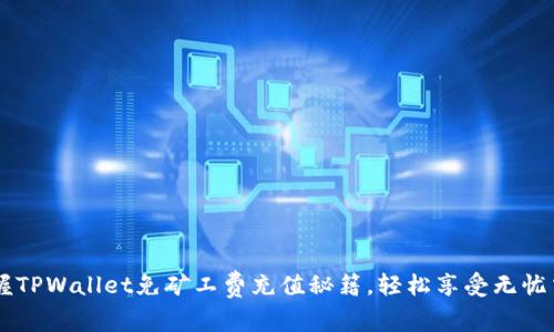 掌握TPWallet免矿工费充值秘籍,轻松享受无忧交易