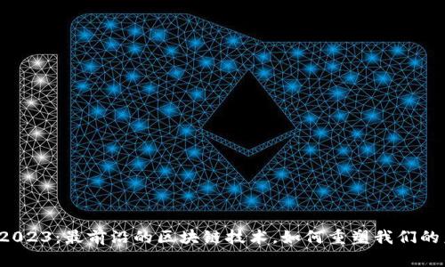 解密2023:最前沿的区块链技术,如何重塑我们的未来?