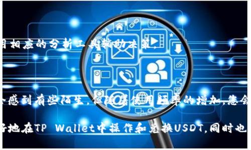   如何在TP Wallet中轻松将币种兑换为USDT？ / 

 guanjianci TP Wallet, USDT, 兑换币, 加密货币 /guanjianci 

在TP Wallet中兑换USDT的必要性

在当今数字货币的世界里，流动性是极为重要的。持有不同类型的币种时，时常会需要通过交易所或钱包进行兑换，其中，USDT作为一种稳定币，因其在市场上的稳定性，备受青睐。TP Wallet作为一个广泛使用的数字钱包，为用户提供了一种方便便捷的兑换方式。那么，该如何在TP Wallet中将其他币种顺利兑换为USDT 呢？

准备工作：确保钱包安全与稳定

在进行任何交易之前，安全永远是第一位的。确保您的TP Wallet应用程序是最新版本，并在受信任的网络环境下进行操作。使用强密码和双重验证来保护您的账户安全，避免任何潜在的风险。

第一步：打开TP Wallet，选择币种

打开TP Wallet 应用后，您会看到您的数字资产的总览。在屏幕上可以找到所有的资产列表，选择您想要兑换的币种。例如，如果您持有的是ETH、BTC或其他代币，只需点击该代币图标，便会进入该币的详细页面。

第二步：选择兑换选项

在币种详情页面，通常会有一个“兑换”或“交易”的按钮。点击这个选项后，您将被引导至交易界面。在这个界面上，选择您希望兑换的目标币种，即USDT。部分情况下，可能会出现多个交易对供您选择，您需要确认目标为USDT。

第三步：输入兑换数量

在输入框中，您需要填写希望兑换的数量。系统会自动为您计算出相应数量的USDT。需要注意的是，所显示的汇率可能会随时波动，所以建议您在确认之前再三检查汇率，并看一下兑换的手续费。

第四步：确认交易

确认交易细节后，您会看到一个“确认”或者“下一步”的选项。系统可能会再次提醒您确认汇率和手续费。在这个环节，认真审阅所有信息是非常必要的。

第五步：完成兑换

一旦确认交易，TP Wallet将会处理您的兑换请求。根据网络的拥堵程度，交易可能会有一定的延迟。在此过程中，您可以查看交易状态，确保兑换顺利进行。

兑换后检查USDT余额

完成兑换后，请返回您的主页，检查USDT的余额是否已经更新。您会看到新获取的USDT已经成功添加到您的资产列表中。此时，您可以选择将其保留在钱包中，或立即进行其他操作，比如转账或投资。

注意事项：小心交易风险

尽管在TP Wallet中兑换USDT的过程相对简单，但仍需保持警惕。市场价格变化无常，有时可能会出现策略失误或价格波动带来的风险。因此，建议用户在交易之前做好市场调研，避免盲目决策。

探索更多币种的交易与使用

TP Wallet不仅允许用户兑换USDT，还支持多种其他加密货币的交易。这为用户提供了更多投资与交易的灵活性。无论是想要赚取差价，还是用加密货币进行在线消费，做好充分的准备和研究总是好的策略。

如何更好地管理你的加密资产

除了兑换功能，您还可以利用TP Wallet中的各项工具来更好地管理您的加密资产。例如，定期检查市值动态，了解当前热门币种趋势，并利用相应的分析工具辅助决策。

总结

在TP Wallet中兑换USDT其实并不是一件复杂的事情，只需按照上述步骤操作，大部分用户都能顺利完成。如果您是第一次进行兑换，可能会感到有些陌生，但随着使用频率的增加，您会愈发得心应手。同时，记住保护账户安全，了解市场信息，才能在这个投资领域获得更大的成功。

与其畏惧于复杂的交易步骤，不如勇敢尝试，积累经验。每一次的成功兑换都是您对加密世界理解的进一步深化。希望这篇指南能帮助您更好地在TP Wallet中操作和兑换USDT，同时也期待您在加密投资的旅途中收获丰厚的回报。