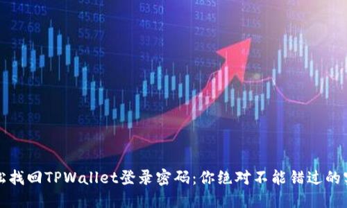 如何轻松找回TPWallet登录密码:你绝对不能错过的实用指南