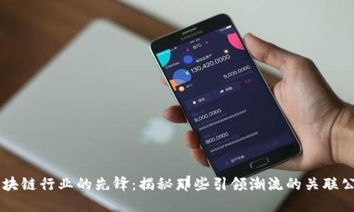 区块链行业的先锋:揭秘那些引领潮流的关联公司