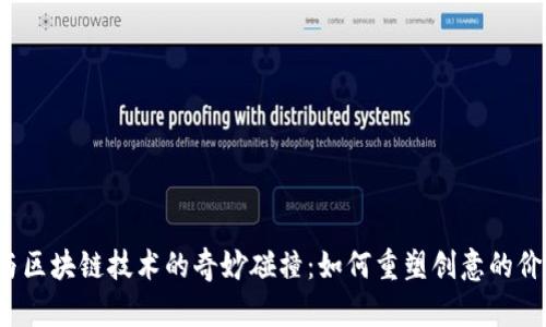 文创行业与区块链技术的奇妙碰撞:如何重塑创意的价值与未来?