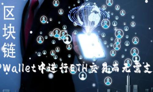 如何在TPWallet中进行ETH交易而无需支付矿工费