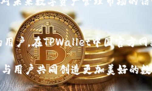 瞬间掌握！TPWallet中国官网：数字资产管理的未来
TPWallet, 中国官网, 数字资产, 钱包管理/guanjianci

引言：数字资产世界的崛起
在当今这个数字化速度飞快的时代，数字资产逐渐成为每个人日常生活的一部分。从比特币到以太坊，各类虚拟货币如雨后春笋般涌现，而钱包作为存储和管理这些资产的工具，其重要性不言而喻。TPWallet这一数字资产管理平台，以其卓越的技术和人性化的设计，不断吸引用户的注意。通过TPWallet中国官方网站，用户能够更好地了解这一创新平台的功能和优势。

TPWallet的功能与优势
TPWallet不仅是一个简单的钱包管理工具，它更是一个全方位支持多种数字资产的平台。在TPWallet中，用户可以轻松地进行资产的存储、转账和交易，而这些操作不仅快捷，同时还具备安全性。采用先进的加密技术和多重安全防护，TPWallet致力于确保用户资产的安全。

此外，TPWallet还提供了丰富的功能，包括但不限于实时行情查询、资产转换、区块链浏览、以及多币种支持。这些功能的组合，使得TPWallet成为一个全面的数字资产管理解决方案。

注册与使用流程
为了使用TPWallet，用户需要先在TPWallet中国官方网站上进行注册。注册过程简单明了，只需填写一些基本信息，并完成邮箱验证。在注册完成后，用户将获得一个数字钱包地址，所有的资产转账和接收均需通过这个地址进行。

完成注册后，用户就可以开始使用TPWallet的各项功能。无论是进行日常的小额交易，还是管理大额资产，TPWallet都能提供良好的用户体验。同时，用户还可以通过官方网站获取最新的市场动态和操作指南，以便尽可能充分利用平台的优势。

安全与隐私保护
谈到数字资产管理，安全问题始终是用户最关心的话题。TPWallet深知用户在资产管理过程中的顾虑，因此在安全方面采取了多重措施。平台采用了行业领先的加密技术，确保用户的交易信息和个人资料不会被泄露。

此外，TPWallet还定期进行安全审计，发现潜在风险并及时修复。用户可以通过配置两步验证、冷存储等安全选项，进一步增强账户的安全性。所有这些措施都旨在为用户提供一个安全可靠的数字资产管理环境。

用户支持与社区建设
除了强大的功能和安全保障，TPWallet还注重与用户的沟通。官方网站设有用户支持页面，提供常见问题解答、使用指南以及联系方式，用户可以随时咨询。平台的团队也时刻准备着解答用户在使用中遇到的各种问题。

与此同时，TPWallet积极构建自己的社区，鼓励用户之间的交流与经验分享。无论是技术讨论还是交易策略，用户都可以在社区中找到志同道合的朋友，互相学习，共同进步。这种互动不仅增强了用户间的联系，也为平台的发展提供了更多的可能性。

未来展望：数字资产管理的趋势
随着数字资产市场的快速发展，TPWallet将继续致力于技术创新，以更好地服务用户。未来，平台可能会进一步扩展其功能，例如引入更多的币种支持，或是整合更先进的智能合约功能，为用户提供更加灵活的资产管理方案。

同时，TPWallet还计划与更多的商家和服务平台建立合作，使用户可以更加方便地使用其数字资产，实现“手机钱包”的便捷消费体验。这一系列规划，都展现了TPWallet对未来数字资产管理市场的信心与抱负。

结语：拥抱数字资产未来
在这个快速变化的时代，数字资产正在潜移默化地改变我们的生活方式。TPWallet作为数字资产管理领域的重要参与者，以其安全、便捷、高效的特点，吸引了越来越多的用户。在TPWallet中国官方网站上，用户不仅可以获取最新的行业资讯，也可以找到适合自己的数字资产管理方案。

无论你是刚刚踏入数字资产世界的新手，还是已经积累了一定经验的投资者，TPWallet都能够为你提供支持与帮助。在未来，TPWallet将继续引领数字资产管理的潮流，与用户共同创造更加美好的数字生活。