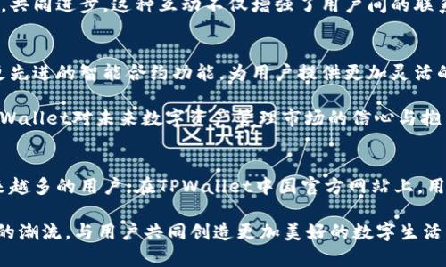 瞬间掌握！TPWallet中国官网：数字资产管理的未来
TPWallet, 中国官网, 数字资产, 钱包管理/guanjianci

引言：数字资产世界的崛起
在当今这个数字化速度飞快的时代，数字资产逐渐成为每个人日常生活的一部分。从比特币到以太坊，各类虚拟货币如雨后春笋般涌现，而钱包作为存储和管理这些资产的工具，其重要性不言而喻。TPWallet这一数字资产管理平台，以其卓越的技术和人性化的设计，不断吸引用户的注意。通过TPWallet中国官方网站，用户能够更好地了解这一创新平台的功能和优势。

TPWallet的功能与优势
TPWallet不仅是一个简单的钱包管理工具，它更是一个全方位支持多种数字资产的平台。在TPWallet中，用户可以轻松地进行资产的存储、转账和交易，而这些操作不仅快捷，同时还具备安全性。采用先进的加密技术和多重安全防护，TPWallet致力于确保用户资产的安全。

此外，TPWallet还提供了丰富的功能，包括但不限于实时行情查询、资产转换、区块链浏览、以及多币种支持。这些功能的组合，使得TPWallet成为一个全面的数字资产管理解决方案。

注册与使用流程
为了使用TPWallet，用户需要先在TPWallet中国官方网站上进行注册。注册过程简单明了，只需填写一些基本信息，并完成邮箱验证。在注册完成后，用户将获得一个数字钱包地址，所有的资产转账和接收均需通过这个地址进行。

完成注册后，用户就可以开始使用TPWallet的各项功能。无论是进行日常的小额交易，还是管理大额资产，TPWallet都能提供良好的用户体验。同时，用户还可以通过官方网站获取最新的市场动态和操作指南，以便尽可能充分利用平台的优势。

安全与隐私保护
谈到数字资产管理，安全问题始终是用户最关心的话题。TPWallet深知用户在资产管理过程中的顾虑，因此在安全方面采取了多重措施。平台采用了行业领先的加密技术，确保用户的交易信息和个人资料不会被泄露。

此外，TPWallet还定期进行安全审计，发现潜在风险并及时修复。用户可以通过配置两步验证、冷存储等安全选项，进一步增强账户的安全性。所有这些措施都旨在为用户提供一个安全可靠的数字资产管理环境。

用户支持与社区建设
除了强大的功能和安全保障，TPWallet还注重与用户的沟通。官方网站设有用户支持页面，提供常见问题解答、使用指南以及联系方式，用户可以随时咨询。平台的团队也时刻准备着解答用户在使用中遇到的各种问题。

与此同时，TPWallet积极构建自己的社区，鼓励用户之间的交流与经验分享。无论是技术讨论还是交易策略，用户都可以在社区中找到志同道合的朋友，互相学习，共同进步。这种互动不仅增强了用户间的联系，也为平台的发展提供了更多的可能性。

未来展望：数字资产管理的趋势
随着数字资产市场的快速发展，TPWallet将继续致力于技术创新，以更好地服务用户。未来，平台可能会进一步扩展其功能，例如引入更多的币种支持，或是整合更先进的智能合约功能，为用户提供更加灵活的资产管理方案。

同时，TPWallet还计划与更多的商家和服务平台建立合作，使用户可以更加方便地使用其数字资产，实现“手机钱包”的便捷消费体验。这一系列规划，都展现了TPWallet对未来数字资产管理市场的信心与抱负。

结语：拥抱数字资产未来
在这个快速变化的时代，数字资产正在潜移默化地改变我们的生活方式。TPWallet作为数字资产管理领域的重要参与者，以其安全、便捷、高效的特点，吸引了越来越多的用户。在TPWallet中国官方网站上，用户不仅可以获取最新的行业资讯，也可以找到适合自己的数字资产管理方案。

无论你是刚刚踏入数字资产世界的新手，还是已经积累了一定经验的投资者，TPWallet都能够为你提供支持与帮助。在未来，TPWallet将继续引领数字资产管理的潮流，与用户共同创造更加美好的数字生活。