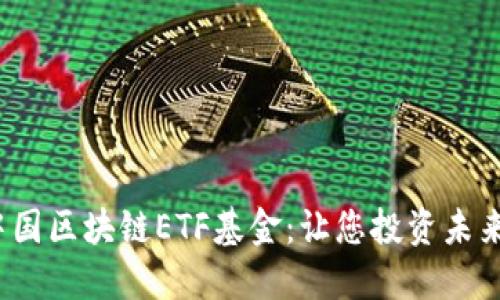 : 揭秘中国区块链ETF基金:让您投资未来的密码!