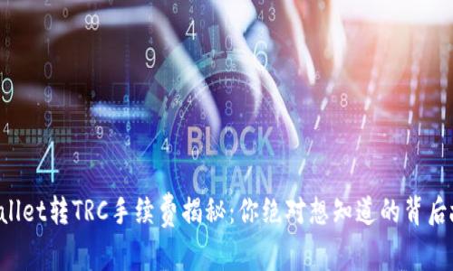 TPWallet转TRC手续费揭秘:你绝对想知道的背后故事!