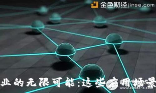 探索区块链创业的无限可能:这些应用场景让你眼前一亮