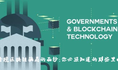 揭开跨境区块链骗局的面纱:你必须知道的那些黑暗真相