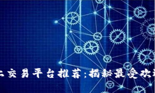 区块链线上交易平台推荐:揭秘最受欢迎的交易所