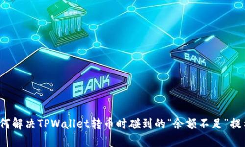 如何解决TPWallet转币时碰到的“余额不足”提示?