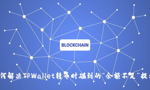 如何解决TPWallet转币时碰到的“余额不足”提示?