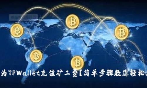 如何为TPWallet充值矿工费?简单步骤教您轻松上手!