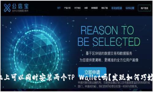 : 手机上可以同时安装两个TP Wallet吗?发现如何巧妙操作!