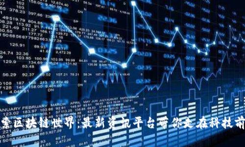 探索区块链世界:最新资讯平台带你走在科技前沿