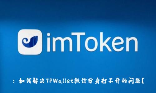 : 如何解决TPWallet微信分身打不开的问题?