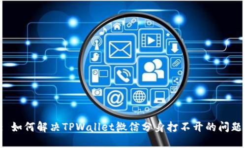 : 如何解决TPWallet微信分身打不开的问题?