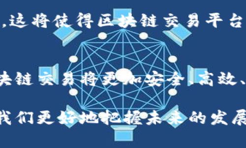 区块链交易中的标杆公司：探寻行业先锋与未来趋势

区块链, 交易, 标杆公司, 行业先锋/guanjianci

什么是区块链交易？
随着科技不断进步，区块链逐渐走入大众视野。它不仅仅是一种新兴的技术，更是一种颠覆传统金融与交易模式的力量。区块链的核心在于去中心化，意味着不再需要一个中介来处理交易，所有的参与者都共享同一份账本，确保了透明性和安全性。

区块链交易的特性与优势
区块链交易的最大优势在于其透明性和可信度。每一笔交易都会被记录在公共账本上，任何人都可以查看。这种机制极大地减少了伪造和欺诈的可能性。此外，区块链技术通过加密手段保护用户的隐私，确保用户的信息安全。与此同时，处理速度较传统银行转账快得多，使得跨境交易成为可能。

标杆公司一览
在区块链行业中，一些企业凭借其创新技术与卓越服务脱颖而出，成为行业的标杆。这些公司不仅推动了区块链技术的发展，还改变了我们对交易的认知。以下是几家在区块链交易领域具有重要影响力的公司：

1. Coinbase
作为全球最大的加密货币交易平台之一，Coinbase一直引领着行业的潮流。其用户友好的界面，使得普通用户也能轻松上手进行加密货币的交易。Coinbase不仅提供了多种数字资产的交易，还积极参与区块链技术的开发和普及，成为了加密货币领域的重要推动者。

2. Binance
Binance是另一家引人注目的区块链交易所。它以其低交易费用和丰富的交易对而著称，为全球用户提供了一站式的加密货币交易服务。Binance的Token（BNB）也成为了众所周知的数字资产，用户可以通过持有BNB享受交易费用折扣，进一步推动了用户的参与度。

3. Kraken
Kraken以其高安全性和稳定性而闻名。该平台不仅支持多种加密货币的交易，还提供了法币兑换服务，使得用户能够更加方便地进行交易。Kraken在安全性上的承诺，吸引了大量注重安全的用户。此外，Kraken还在不断创新，推出新的交易服务，如期货交易和杠杆交易，满足了不同用户的需求。

4. Bitfinex
Bitfinex是一家专注于高端用户的交易所，因其高流动性和丰富的交易选项而受到推崇。它的特色在于提供的杠杆交易服务，能让用户在市场波动中获取更高收益。这种高风险高回报的交易模式，不仅吸引了专业投资者，也使Bitfinex在竞争激烈的市场中脱颖而出。

行业发展趋势
区块链交易行业正处于快速发展的阶段。随着更多的人了解和接受区块链技术，各大公司也在不断努力创新。在未来，我们将看到更多不同类型的区块链交易平台涌现，它们可能更加专业化和细分化，满足特定用户群体的需求。

此外，区块链技术的应用范围也在不断扩大，不仅限于金融领域，供应链管理、知识产权保护等多个领域都在积极探索区块链的可能性。这将使得区块链交易平台的功能更加丰富，提升用户体验。

结语
在这样一个充满机遇与挑战的时代，理解区块链交易的现状与发展趋势尤为重要。随着技术的不断进步与应用的逐步深化，未来的区块链交易将更加安全、高效、便利。无论是普通用户还是专业投资者，都应该积极关注这一领域的发展，抓住机遇，参与到这场技术革命之中。

区块链交易的标杆公司不仅仅是在技术上的引领者，更是在推动整个行业前进的重要动力。了解这些公司及其背后的故事，能够帮助我们更好地把握未来的发展方向。让我们共同期待区块链技术的更多创新和变革，迎接一个全新的交易时代。