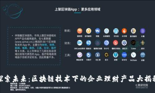 探索未来：区块链技术下的企业理财产品大揭秘
