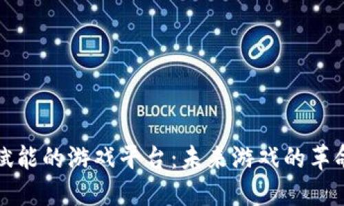区块链赋能的游戏平台：未来游戏的革命与机遇