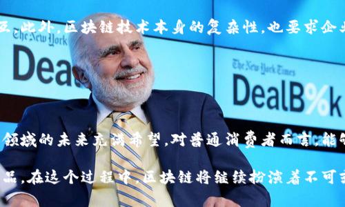 温暖的信任：探索区块链溯源领域的先锋公司

区块链, 溯源, 供应链, 公司/guanjianci

引言：为什么区块链溯源如此重要？

在现代社会中，消费者对于产品的来源和质量愈发关注。每一件商品背后，都隐藏着一个复杂的供应链，涉及众多环节。随着假冒伪劣产品事件频发，传统的溯源方式常常让消费者心存疑虑。区块链技术的出现，仿佛为这一窘境带来了曙光，开启了透明化的新篇章。通过不可篡改的特性，区块链能够确保每一个产品从生产到销售的每一个环节都清晰可见。

区块链溯源的工作原理

简单来说，区块链是一种去中心化的数据库技术。在产品的每个环节中，相关信息被记录在区块链上，每个参与者都可以查看这些信息。这样一来，消费者只需扫描产品上的二维码或条形码，便能获取完整的溯源信息。

这种透明性不仅使消费者获得了信任，也促使企业在生产过程中遵循更高标准。更重要的是，区块链的去中心化特性，确保了没有任何一方能够单独篡改数据。这种信任机制，让区块链溯源在各行各业都备受推崇。

先锋公司：在区块链溯源方面的佼佼者

随着区块链技术的不断发展，许多公司开始意识到其在溯源领域的巨大潜力。以下是一些在这一领域内创新和实践的先锋公司：

1. IBM

IBM凭借其强大的技术背景和行业经验，在区块链溯源上树立了标杆。通过其IBM Food Trust平台，IBM与多家食品公司合作，推动透明的食品安全和质量追溯。消费者可以通过扫描代码，了解食材的来源、处理过程及其它相关信息，大大提升了消费者的信任度。

2. VeChain

作为区块链技术的先行者，VeChain在溯源方面积极探索，特别是在奢侈品和食品行业。他们利用区块链记录每一件商品的生产和流通过程，让消费者能够确认所购商品的真实来源。VeChain通过IoT（物联网）设备的整合，实现了更高效的数据捕获和实时更新。

3. Provenance

Provenance致力于帮助品牌展示其产品的来源和生产过程。其平台让品牌能够透明地分享产品故事，从生产到消费者，每一步都可追溯。Provenance的目标是为消费者提供更加有意义的购物体验，使他们能够在购买时做出更有意识的选择。

4. Chronicled

Chronicled专注于药品的溯源，致力于提升药品供应链的透明性和安全性。他们的区块链平台提供了药品的全面信息，从生产到流通环节的每一步都记录在区块链上。这一机制不仅加强了监管，也避免了假药的流通，提高了患者的安全。

5. Aglive

Aglive是专注于农业溯源的公司，通过区块链技术，将农业产品的每个环节透明化。从农田到餐桌，Aglive确保消费者能够追溯到农产品的来源，了解它们的生产条件、运输过程等。这不仅增强了消费者的信任感，也为农民和生产者提供了更大的市场机会。

6. Oritain

Oritain采用科学的方法计算和验证产品的来源。通过独特的技术，该公司能够分析和验证产品的地理来源，确保消费者所购产品的真实性。Oritain与多家全球知名品牌合作，提供透明的供应链信息，提升品牌价值。

区块链溯源的挑战与展望

虽然区块链溯源已经展现出巨大的潜力，但在实际应用中仍然面临一些挑战。首先，不同企业间的数据标准化问题依然存在，不同形式的信息记录可能导致信息无法有效交互。此外，区块链技术本身的复杂性，也要求企业在投入初期付出较大的技术和资金成本。

然而，随着技术的不断成熟，未来的溯源系统将更加自动化和智能化，区块链将在更多行业中被广泛应用。不断出现的新兴公司和解决方案，正在推动这个领域的创新。

结论：信任从透明开始

区块链溯源的兴起，为消费者和生产者之间建立了一座沟通的桥梁。它不仅是技术的进步，更是对诚信和透明度的坚持。随着越来越多的公司意识到区块链带来的优势，这一领域的未来充满希望。对普通消费者而言，能够清晰地了解产品的来源，不仅提升了购物体验，也帮助他们做出更明智的购买决策。在这个信息高度透明的时代，信任已经不再是奢侈品，而是每个消费者应得的基本权利。

在这一波区块链革命中，企业的创新和消费者的选择将共同推动市场的发展。未来，我们期待看到更多的公司加入到区块链溯源的行列中，为消费者带来更安全、更可靠的产品。在这个过程中，区块链将继续扮演着不可或缺的角色，重塑我们对商品的认知和信任。