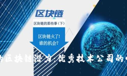 探秘福建的区块链潜力:优秀技术公司的崛起与未来