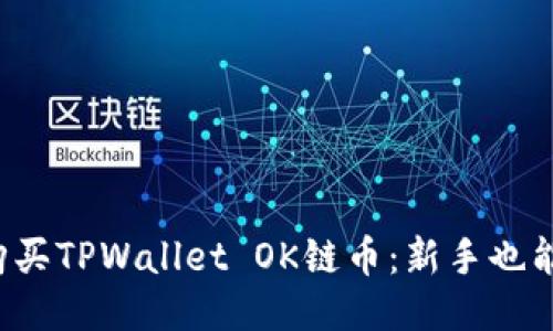 如何轻松购买TPWallet OK链币:新手也能快速上手!