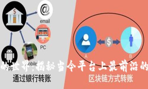 探索区块链的世界:揭秘当今平台上最前沿的区块链技术