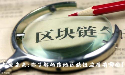 探索未来：你了解的落地区块链应用有哪些？