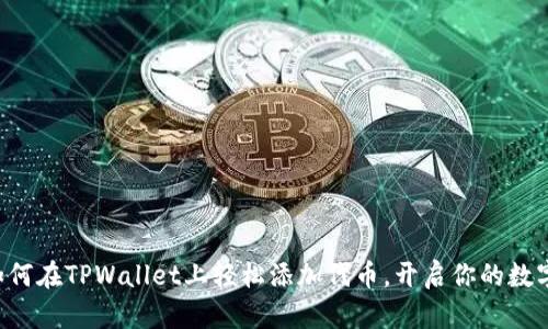 一步步教你如何在TPWallet上轻松添加代币,开启你的数字货币新旅程!