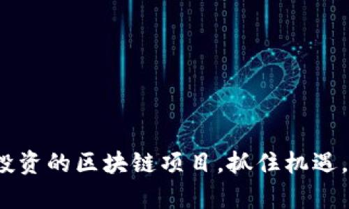2023年值得投资的区块链项目,抓住机遇,共享未来财富