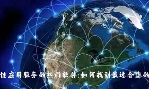 探索区块链应用服务的热门软件：如何找到最适合您的解决方案