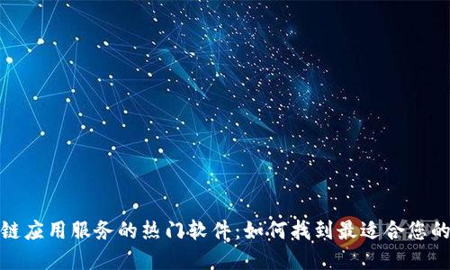 探索区块链应用服务的热门软件：如何找到最适合您的解决方案