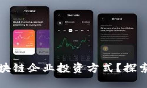 如何选择最适合您的区块链企业投资方式?探索多样化选择与潜在收益