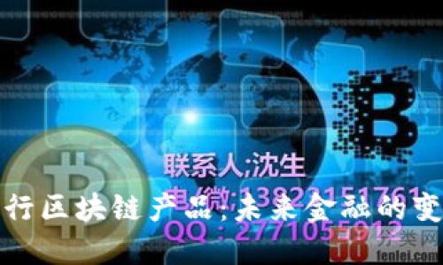 解密银行区块链产品：未来金融的变革之路