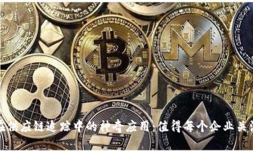 探索区块链在供应链追踪中的神奇应用:值得每个企业关注的一份指南