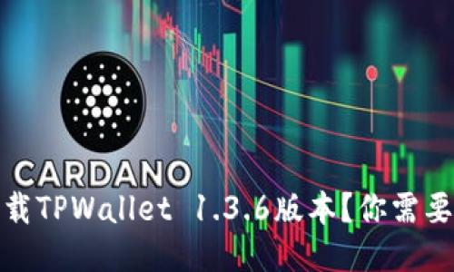 如何安全高效地下载TPWallet 1.3.6版本?你需要知道的技巧与步骤