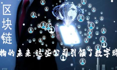 区块链购物的未来:这些公司引领了数字购物的革命