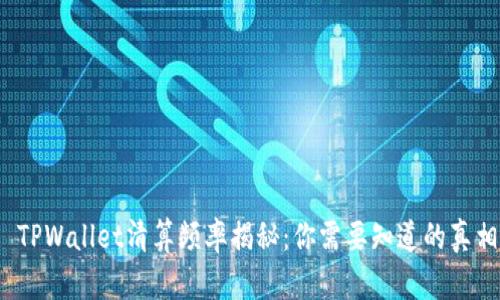 : TPWallet清算频率揭秘:你需要知道的真相!