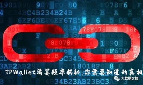 : TPWallet清算频率揭秘:你需要知道的真相!